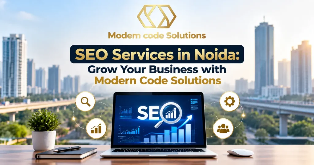 SEO Services in Noida: Grow Your Business with Modern Code Solutions